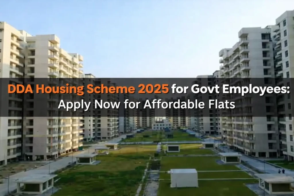 DDA Housing Scheme 2025 for Govt Employees: Apply Now for Affordable Flats