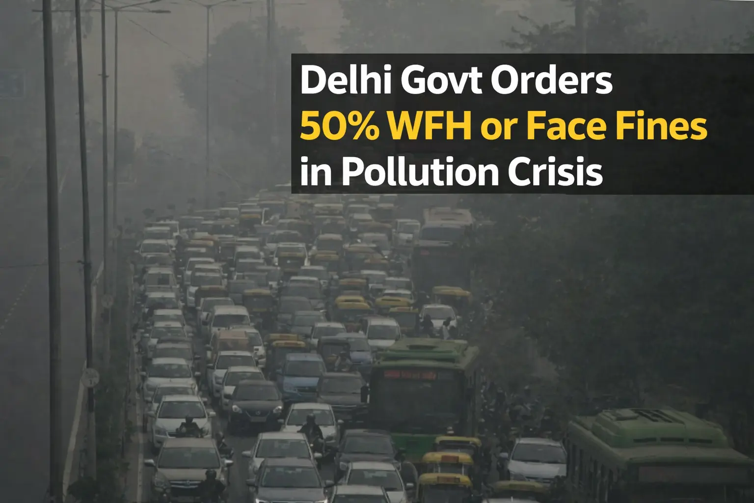 Delhi Govt Orders 50% WFH or Face Fines in Pollution CrisisDelhi Govt Orders 50% WFH or Face Fines in Pollution Crisis