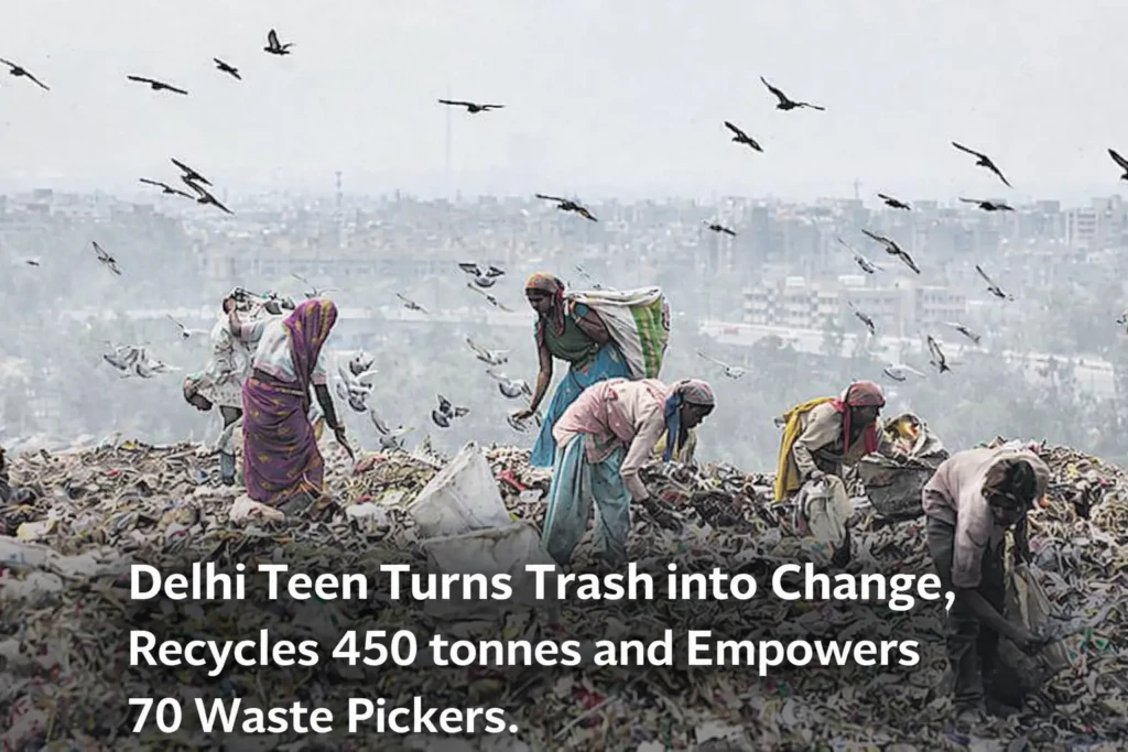Delhi Teen Turns Trash into Change, Recycles 450 tonnes and Empowers 70 Waste Pickers.