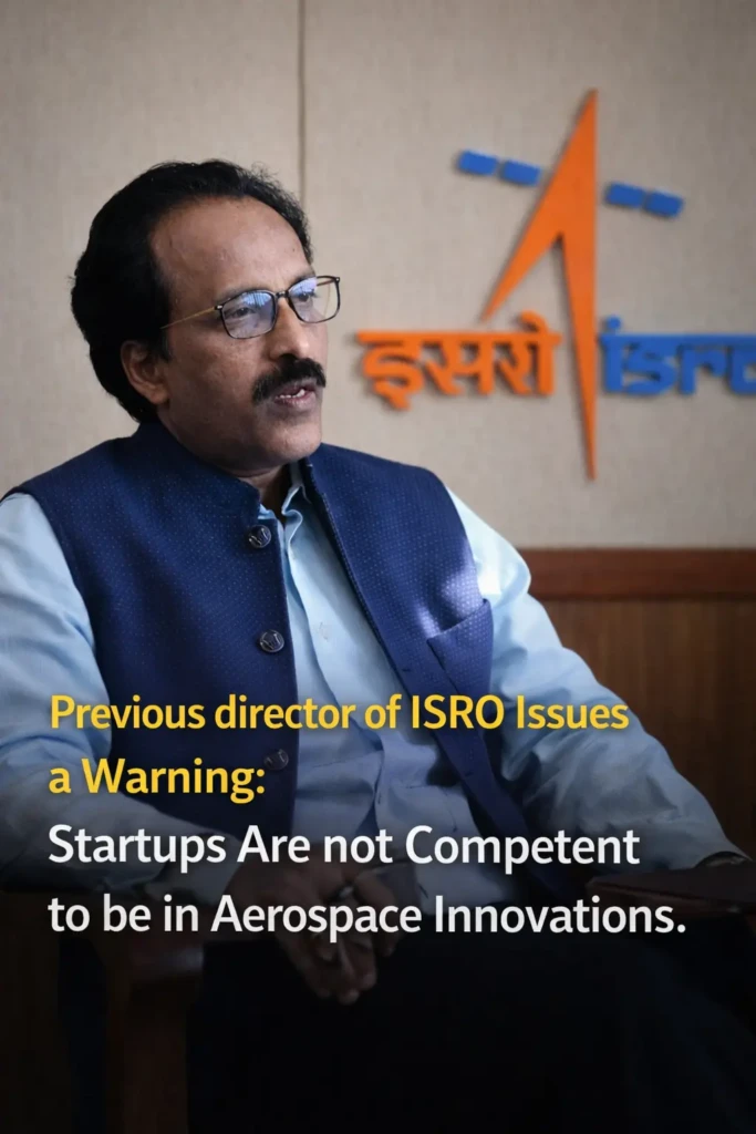 Previous director of ISRO Issues a Warning: Startups Are not Competent to be in Aerospace Innovations.
