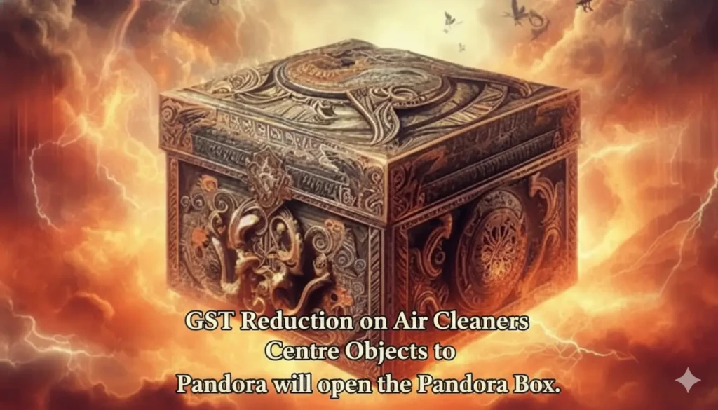 Centre Objects to GST Reduction on Air Cleaners, Pandora will open the Pandora Box.