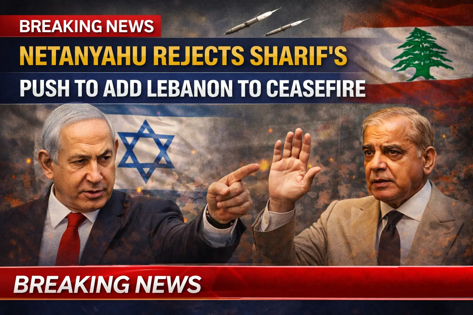 Netanyahu Rejects Sharif's Push to Add Lebanon to Ceasefire